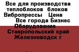 Все для производства теплоблоков, блоков. Вибропрессы › Цена ­ 90 000 - Все города Бизнес » Оборудование   . Ставропольский край,Железноводск г.